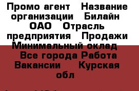 Промо-агент › Название организации ­ Билайн, ОАО › Отрасль предприятия ­ Продажи › Минимальный оклад ­ 1 - Все города Работа » Вакансии   . Курская обл.